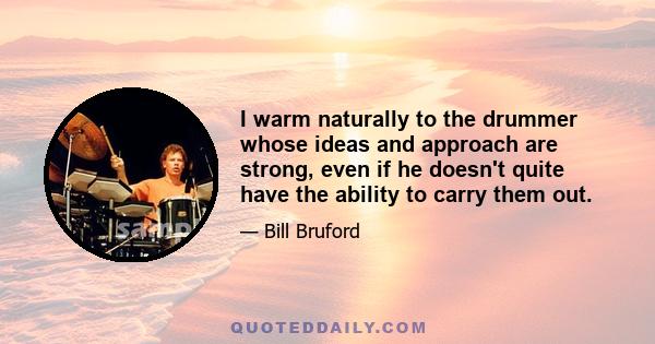 I warm naturally to the drummer whose ideas and approach are strong, even if he doesn't quite have the ability to carry them out.