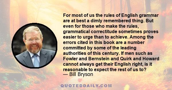 For most of us the rules of English grammar are at best a dimly remembered thing. But even for those who make the rules, grammatical correctitude sometimes proves easier to urge than to achieve. Among the errors cited