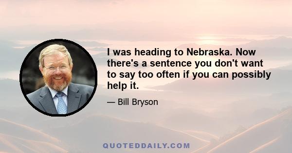 I was heading to Nebraska. Now there's a sentence you don't want to say too often if you can possibly help it.