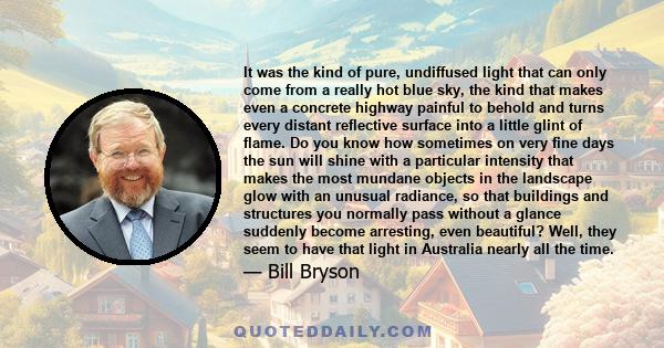 It was the kind of pure, undiffused light that can only come from a really hot blue sky, the kind that makes even a concrete highway painful to behold and turns every distant reflective surface into a little glint of