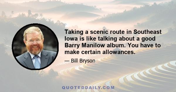 Taking a scenic route in Southeast Iowa is like talking about a good Barry Manilow album. You have to make certain allowances.