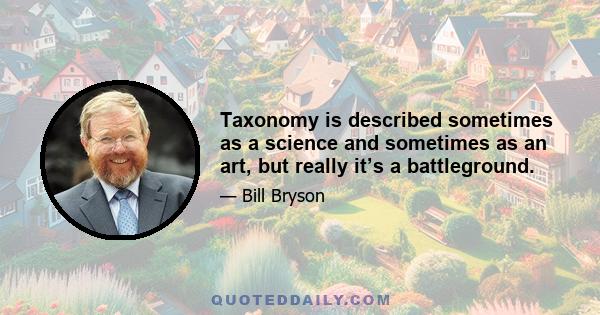 Taxonomy is described sometimes as a science and sometimes as an art, but really it’s a battleground.