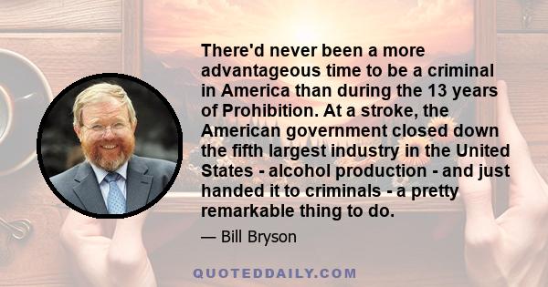 There'd never been a more advantageous time to be a criminal in America than during the 13 years of Prohibition. At a stroke, the American government closed down the fifth largest industry in the United States - alcohol 