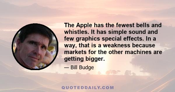 The Apple has the fewest bells and whistles. It has simple sound and few graphics special effects. In a way, that is a weakness because markets for the other machines are getting bigger.