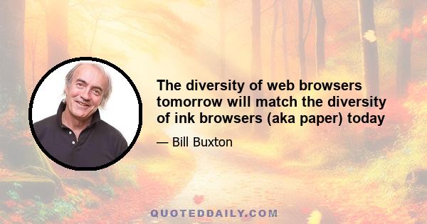 The diversity of web browsers tomorrow will match the diversity of ink browsers (aka paper) today