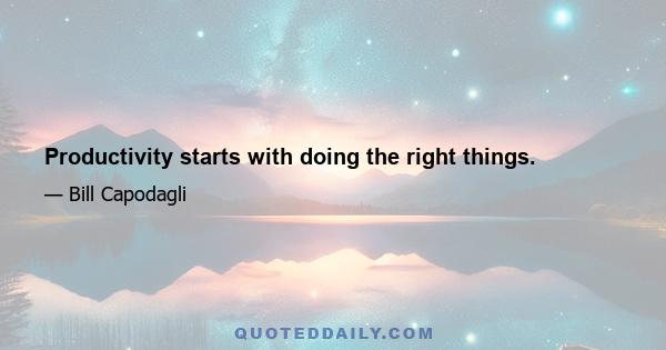 Productivity starts with doing the right things.