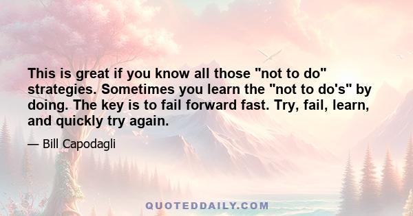 This is great if you know all those not to do strategies. Sometimes you learn the not to do's by doing. The key is to fail forward fast. Try, fail, learn, and quickly try again.