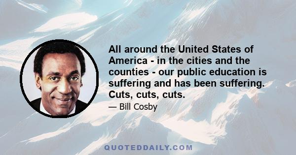 All around the United States of America - in the cities and the counties - our public education is suffering and has been suffering. Cuts, cuts, cuts.