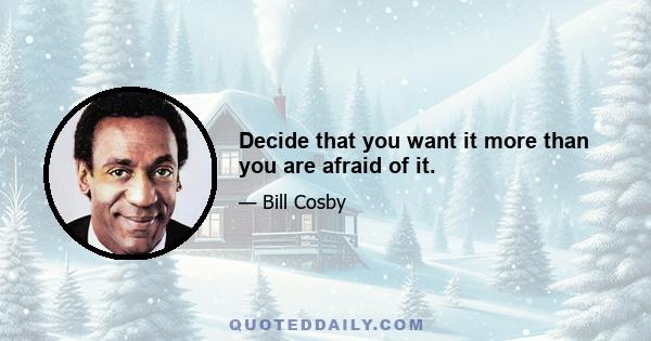 Decide that you want it more than you are afraid of it.