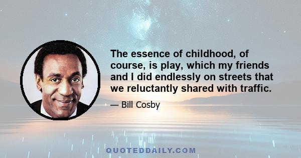 The essence of childhood, of course, is play, which my friends and I did endlessly on streets that we reluctantly shared with traffic.