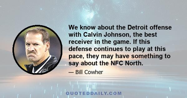 We know about the Detroit offense with Calvin Johnson, the best receiver in the game. If this defense continues to play at this pace, they may have something to say about the NFC North.