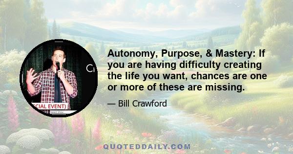 Autonomy, Purpose, & Mastery: If you are having difficulty creating the life you want, chances are one or more of these are missing.