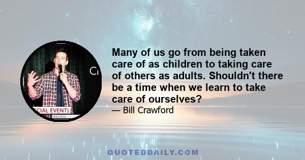 Many of us go from being taken care of as children to taking care of others as adults. Shouldn't there be a time when we learn to take care of ourselves?