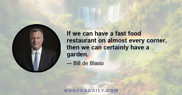 If we can have a fast food restaurant on almost every corner, then we can certainly have a garden.