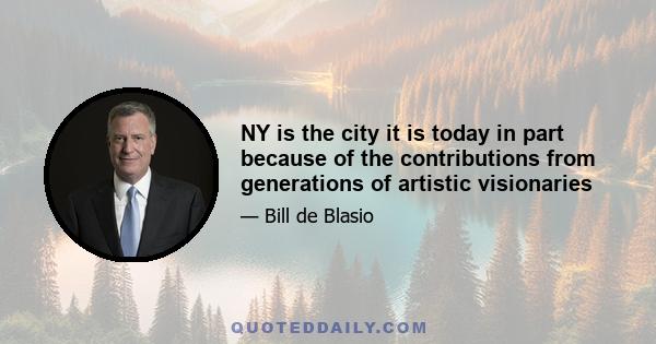 NY is the city it is today in part because of the contributions from generations of artistic visionaries