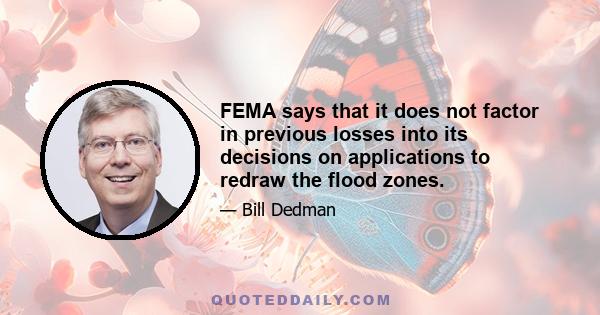 FEMA says that it does not factor in previous losses into its decisions on applications to redraw the flood zones.