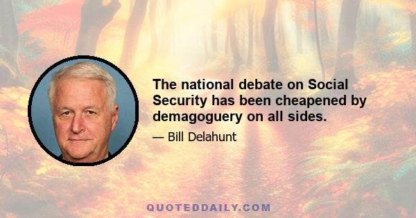 The national debate on Social Security has been cheapened by demagoguery on all sides.