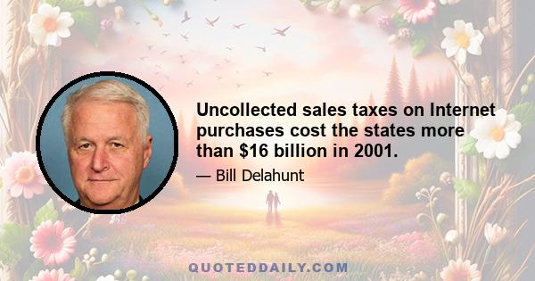 Uncollected sales taxes on Internet purchases cost the states more than $16 billion in 2001.