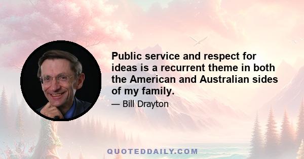 Public service and respect for ideas is a recurrent theme in both the American and Australian sides of my family.