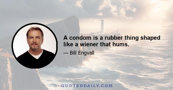 A condom is a rubber thing shaped like a wiener that hums.