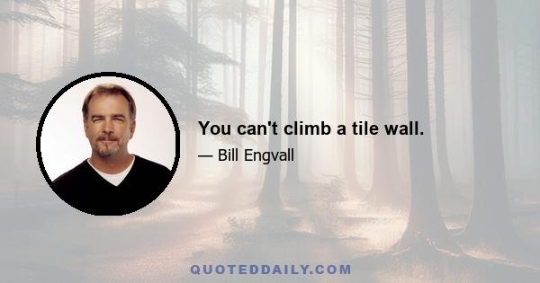 You can't climb a tile wall.