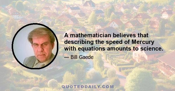 A mathematician believes that describing the speed of Mercury with equations amounts to science.