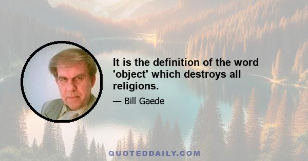 It is the definition of the word 'object' which destroys all religions.