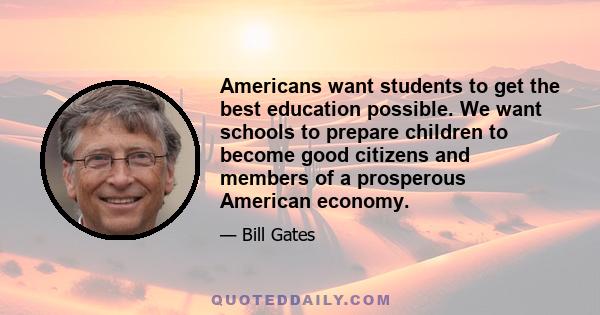 Americans want students to get the best education possible. We want schools to prepare children to become good citizens and members of a prosperous American economy.