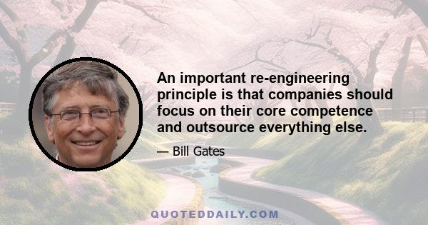 An important re-engineering principle is that companies should focus on their core competence and outsource everything else.