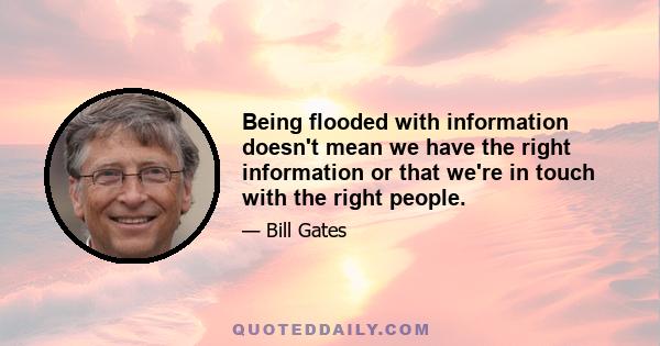 Being flooded with information doesn't mean we have the right information or that we're in touch with the right people.