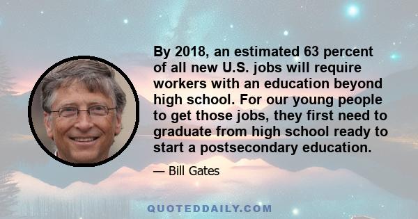 By 2018, an estimated 63 percent of all new U.S. jobs will require workers with an education beyond high school. For our young people to get those jobs, they first need to graduate from high school ready to start a