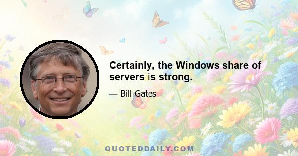 Certainly, the Windows share of servers is strong.