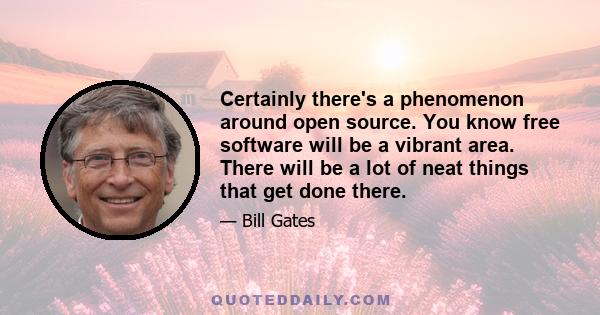 Certainly there's a phenomenon around open source. You know free software will be a vibrant area. There will be a lot of neat things that get done there.