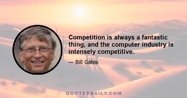 Competition is always a fantastic thing, and the computer industry is intensely competitive.