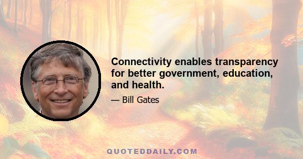 Connectivity enables transparency for better government, education, and health.