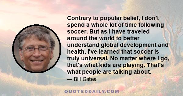 Contrary to popular belief, I don't spend a whole lot of time following soccer. But as I have traveled around the world to better understand global development and health, I've learned that soccer is truly universal. No 