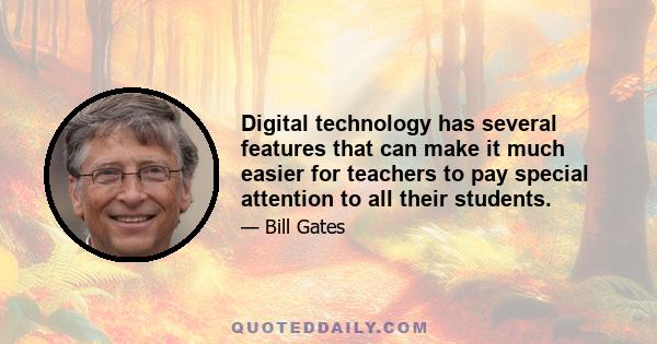 Digital technology has several features that can make it much easier for teachers to pay special attention to all their students.