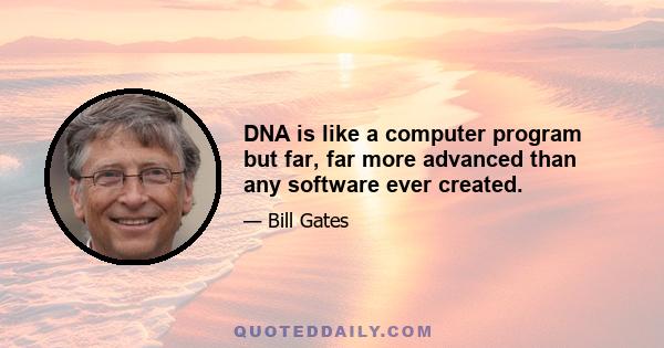 DNA is like a computer program but far, far more advanced than any software ever created.