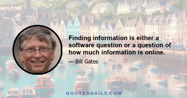 Finding information is either a software question or a question of how much information is online.