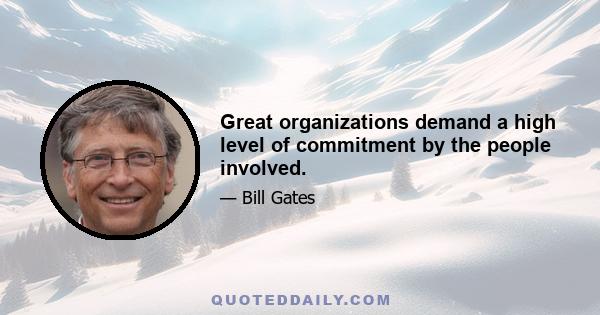 Great organizations demand a high level of commitment by the people involved.