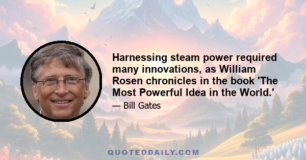 Harnessing steam power required many innovations, as William Rosen chronicles in the book 'The Most Powerful Idea in the World.'