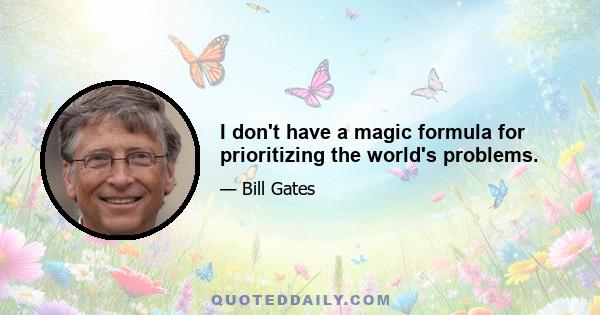 I don't have a magic formula for prioritizing the world's problems.