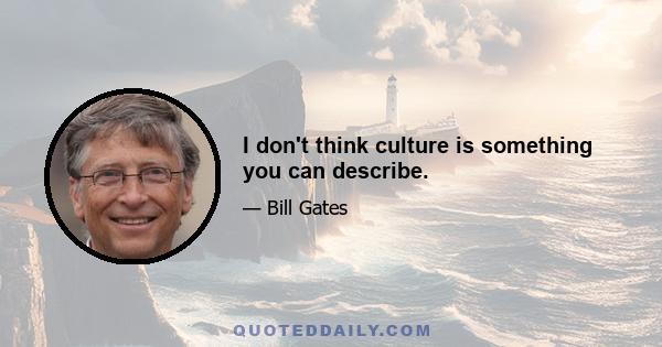 I don't think culture is something you can describe.