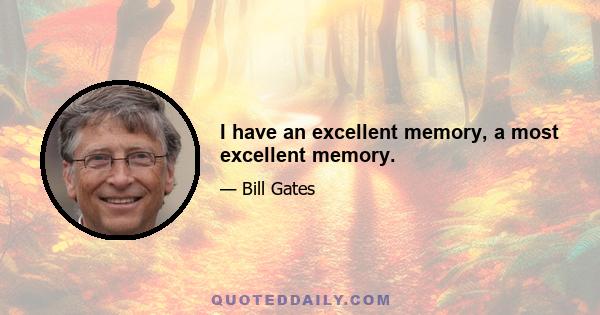 I have an excellent memory, a most excellent memory.