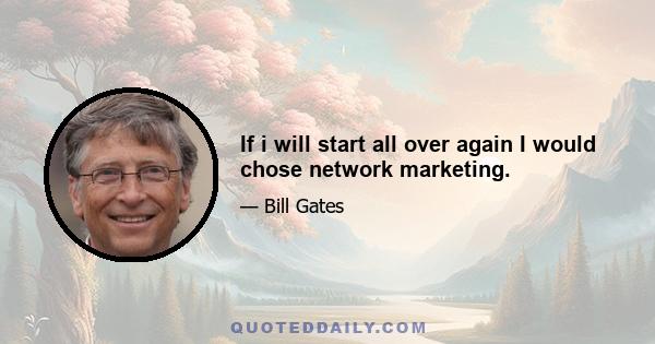 If i will start all over again I would chose network marketing.