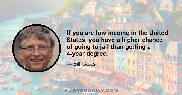 If you are low income in the United States, you have a higher chance of going to jail than getting a 4-year degree.