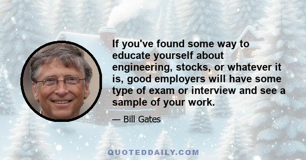 If you've found some way to educate yourself about engineering, stocks, or whatever it is, good employers will have some type of exam or interview and see a sample of your work.