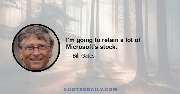 I'm going to retain a lot of Microsoft's stock.