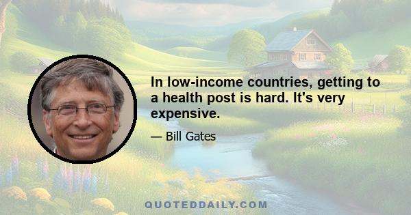 In low-income countries, getting to a health post is hard. It's very expensive.