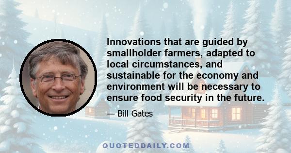 Innovations that are guided by smallholder farmers, adapted to local circumstances, and sustainable for the economy and environment will be necessary to ensure food security in the future.